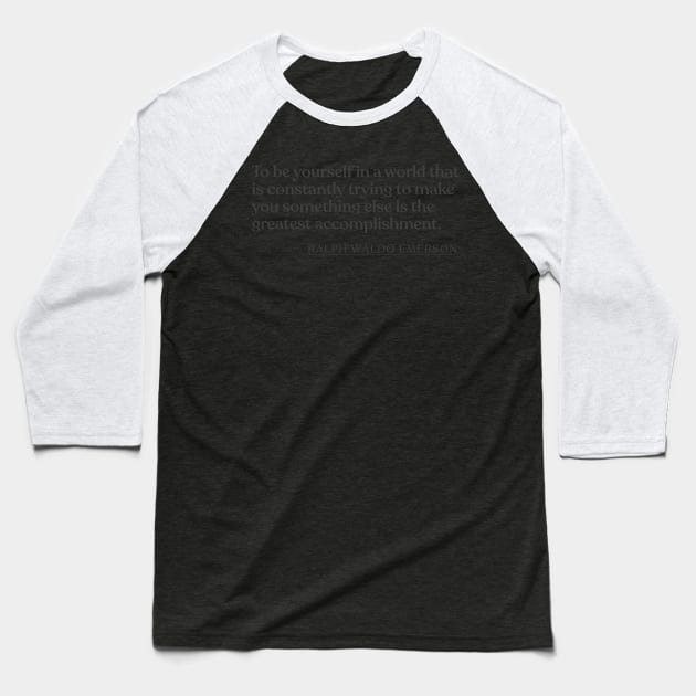 Ralph Waldo Emerson - To be yourself in a world that is constantly trying to make you something else is the greatest accomplishment. Baseball T-Shirt by Book Quote Merch